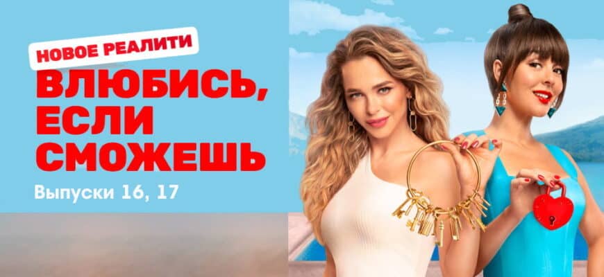 Влюбись, если сможешь 16 и 17 выпуски 24.10.2022