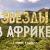 Звезды в Африке 3 сезон 4 выпуск 02.10.2022