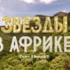 Звезды в Африке 3 сезон 7 выпуск 23.10.2022