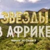 Звезды в Африке 3 сезон 14 выпуск 11.12.2022