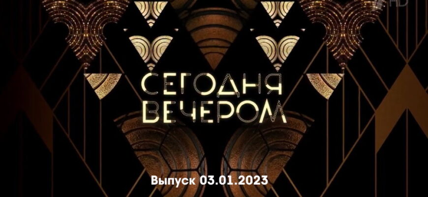 Сегодня вечером – выпуск 03.01.2023