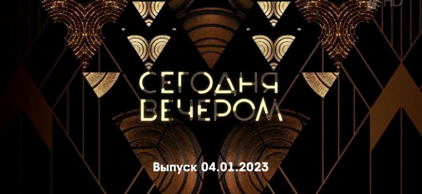 Сегодня вечером – выпуск 04.01.2023