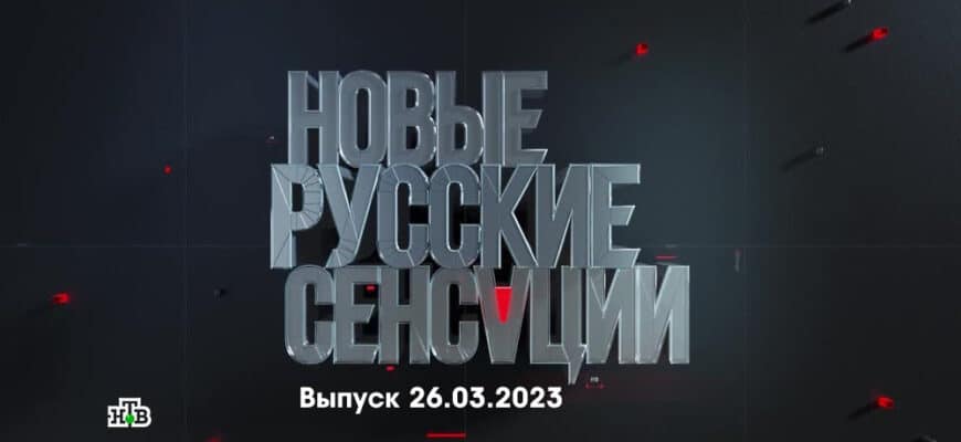 Новые русские сенсации – выпуск 26.03.2023