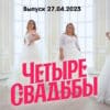 4 свадьбы – выпуск 27.04.2023