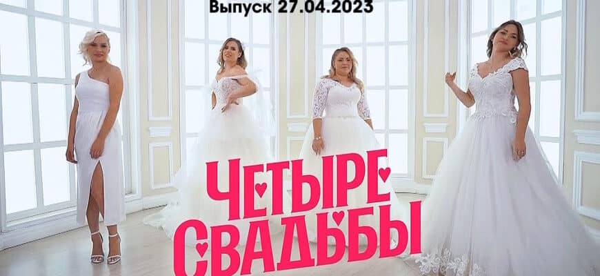 4 свадьбы – выпуск 27.04.2023