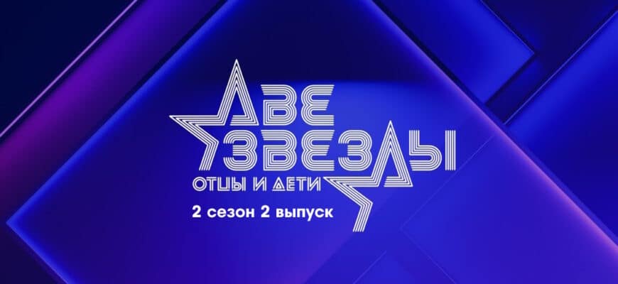 Две звезды: Отцы и дети 2 сезон 2 выпуск 16.04.2023
