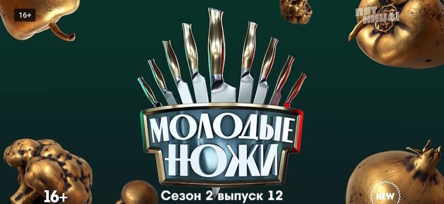 Молодые ножи 2 сезон 12 выпуск 10.04.2023