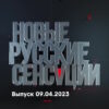 Новые русские сенсации – выпуск 09.04.2023