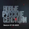 Новые русские сенсации – выпуск 07.05.2023