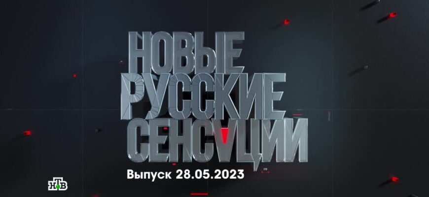 Новые русские сенсации – выпуск 28.05.2023