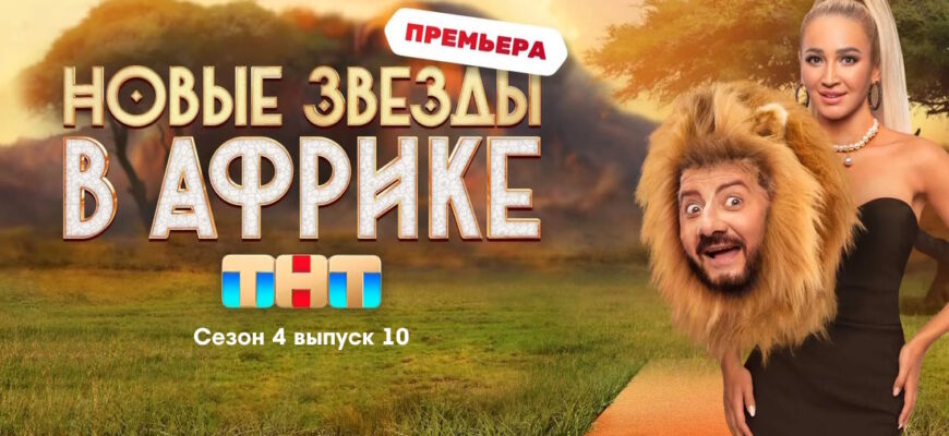 Звезды в Африке 4 сезон 10 выпуск 14.05.2023