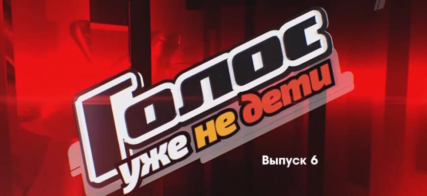 Голос Уже не дети 1 сезон 6 выпуск 06.10.2023
